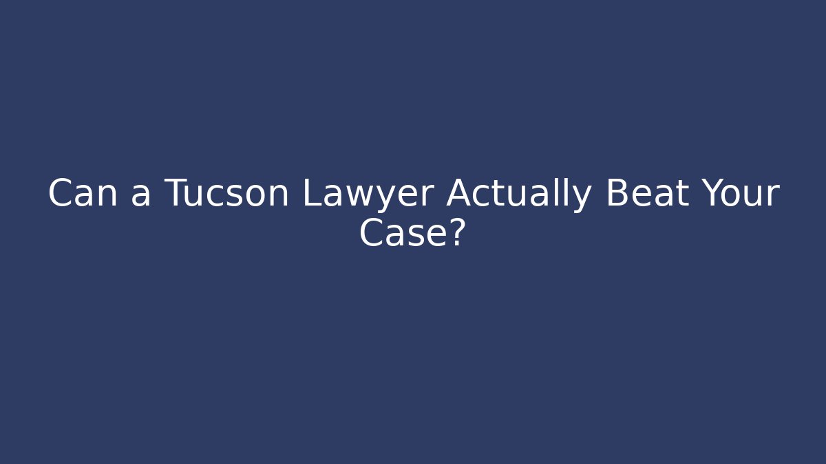 Can a Tucson Lawyer Actually Beat Your Case? - V Auction