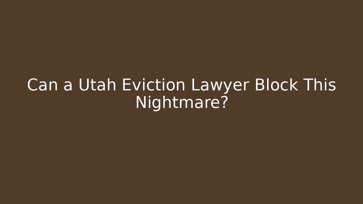 Can a Utah Eviction Lawyer Block This Nightmare?