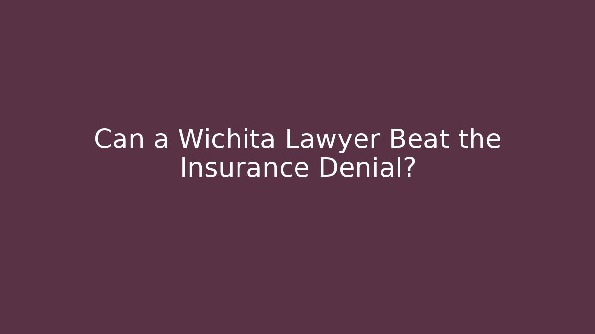 Can a Wichita Lawyer Beat the Insurance Denial?