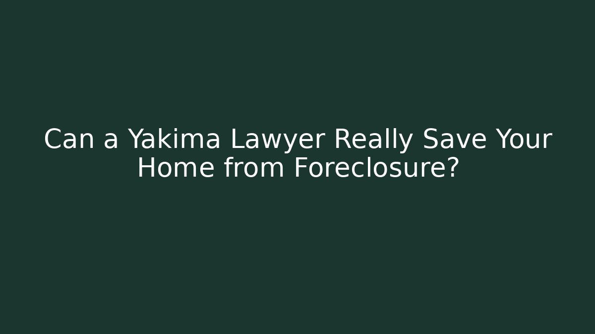 Can a Yakima Lawyer Really Save Your Home from Foreclosure? - V Auction