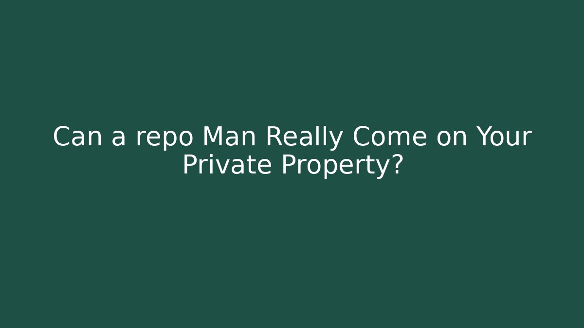 Can a repo Man Really Come on Your Private Property?