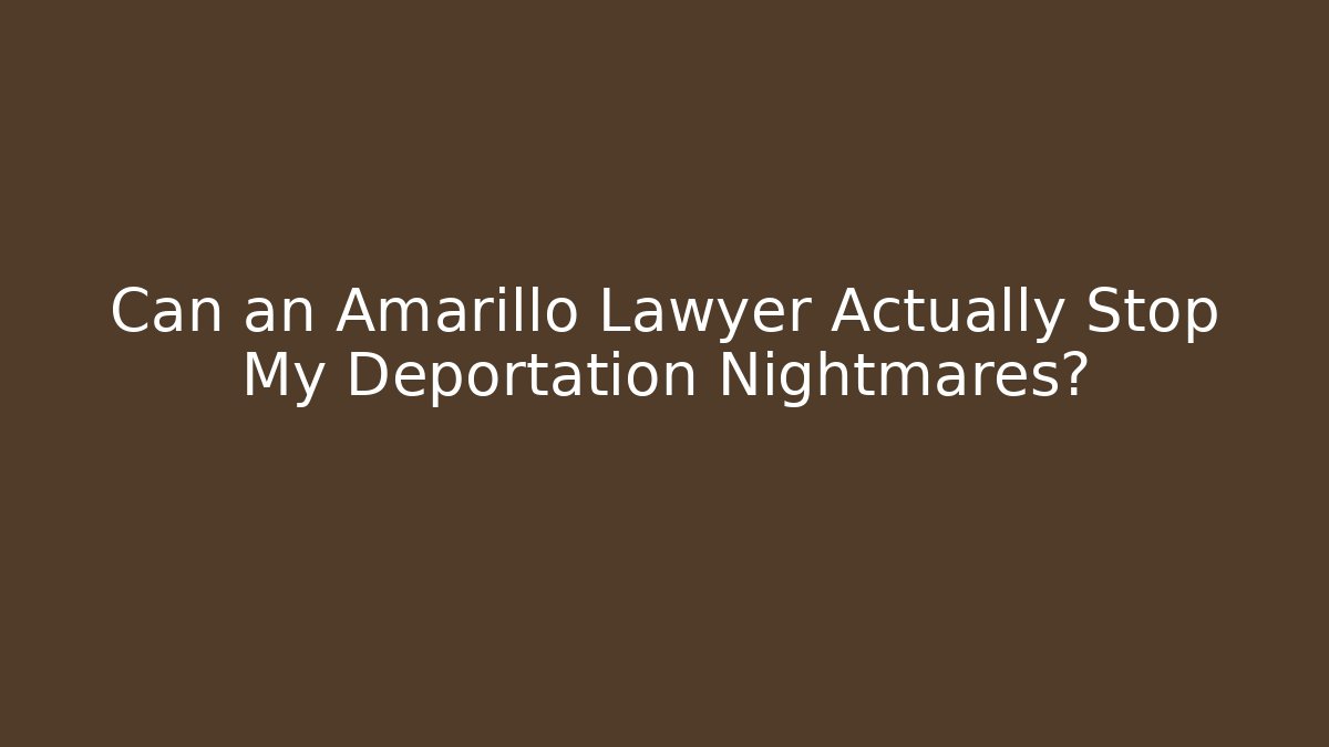 Can an Amarillo Lawyer Actually Stop My Deportation Nightmares? - V Auction