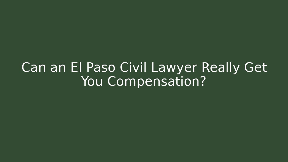 Can an El Paso Civil Lawyer Really Get You Compensation?