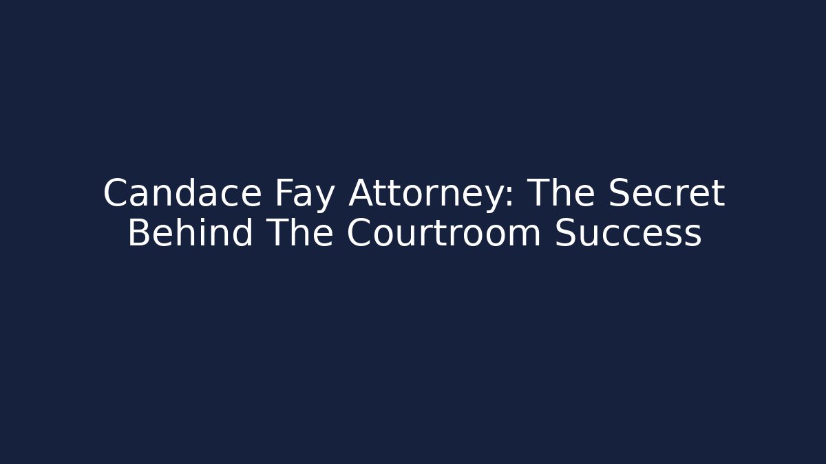 Candace Fay Attorney: The Secret Behind The Courtroom Success