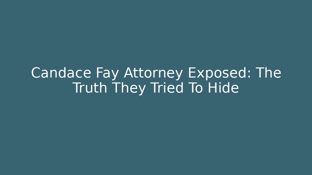 Candace Fay Attorney Exposed: The Truth They Tried To Hide