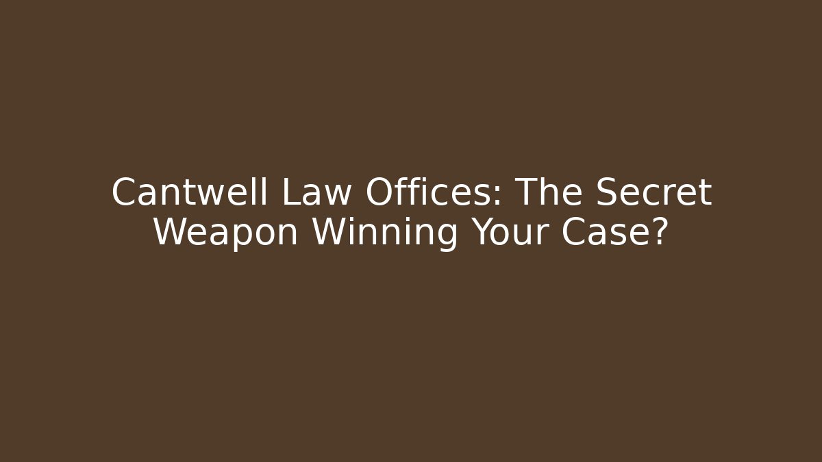 Cantwell Law Offices: The Secret Weapon Winning Your Case?