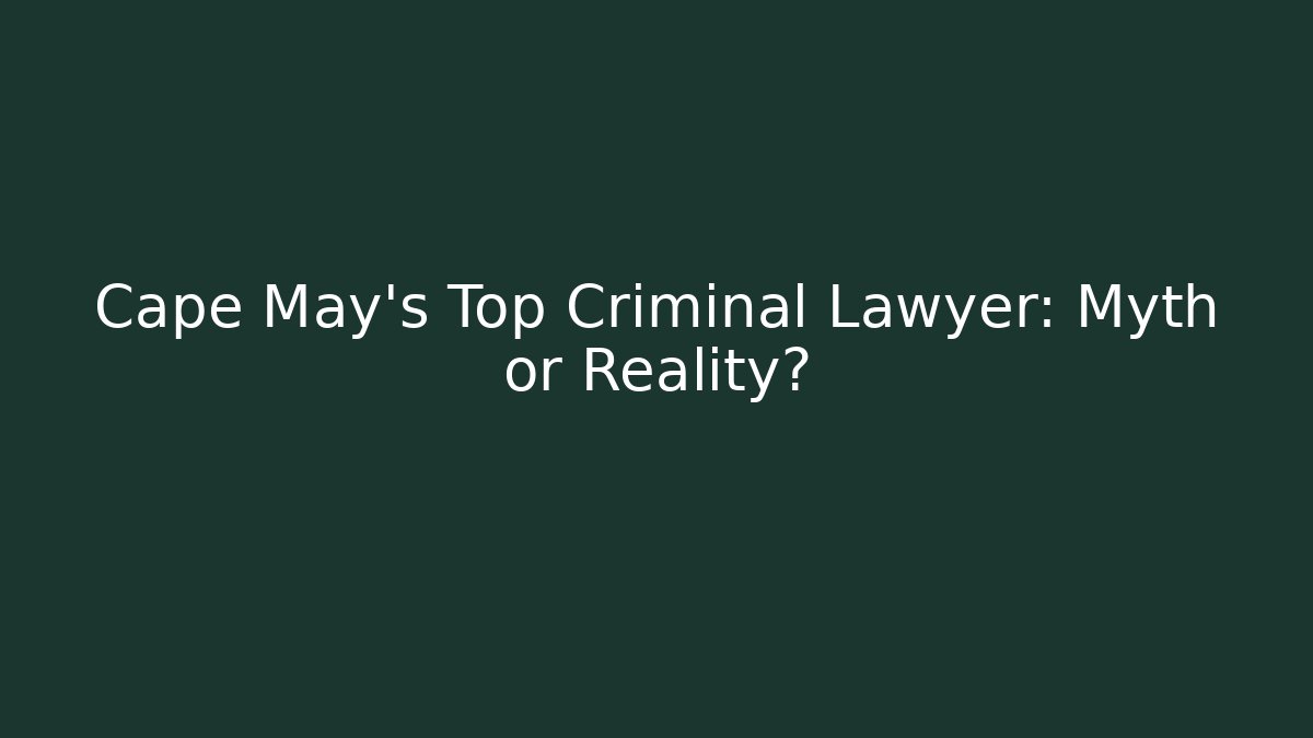 Cape May's Top Criminal Lawyer: Myth or Reality?