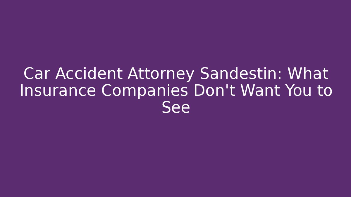 Car Accident Attorney Sandestin: What Insurance Companies Don’t Want You to See