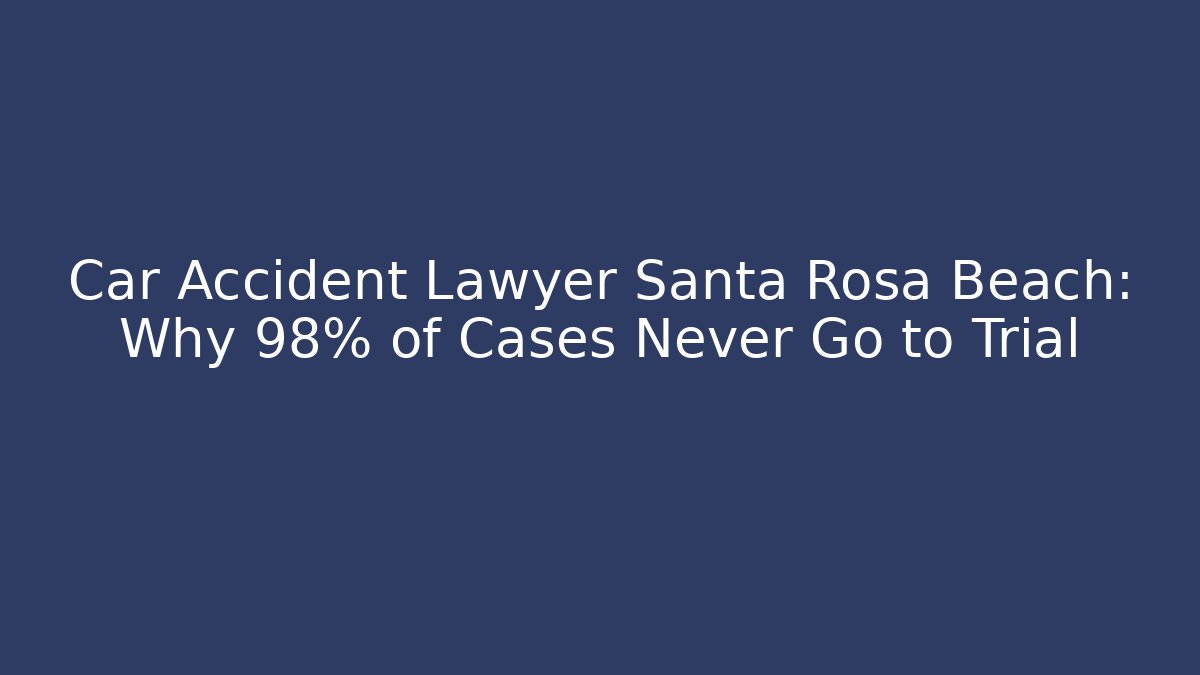 Car Accident Lawyer Santa Rosa Beach: Why 98% of Cases Never Go to Trial