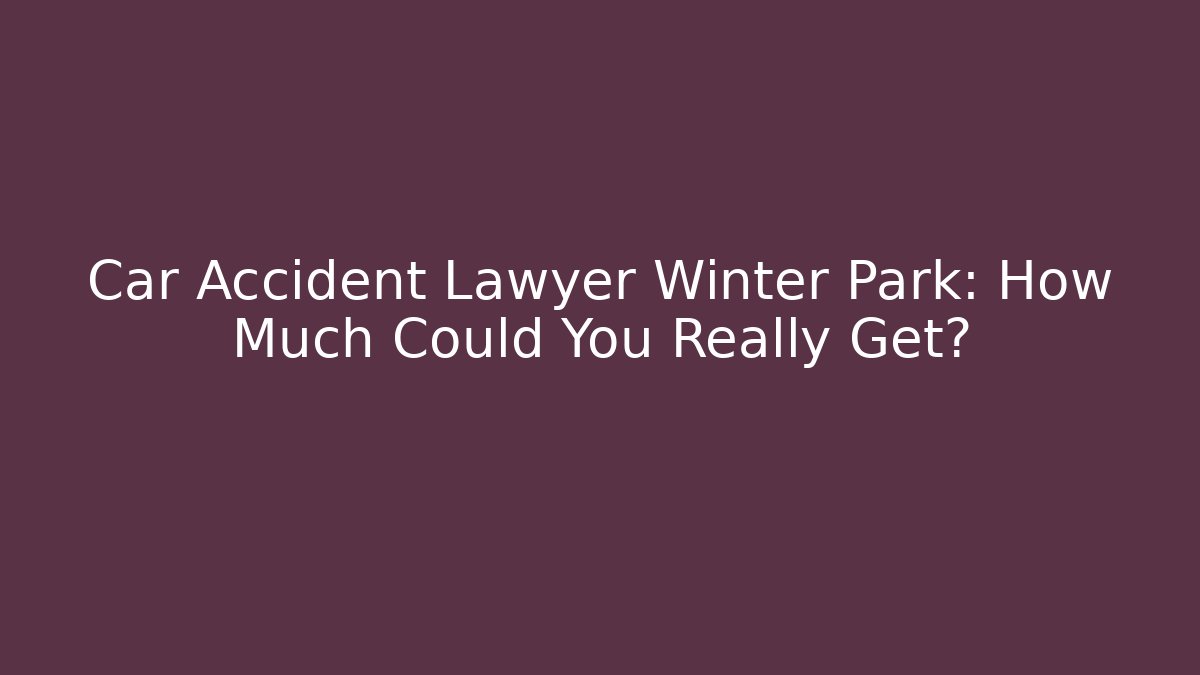 Car Accident Lawyer Winter Park: How Much Could You Really Get?