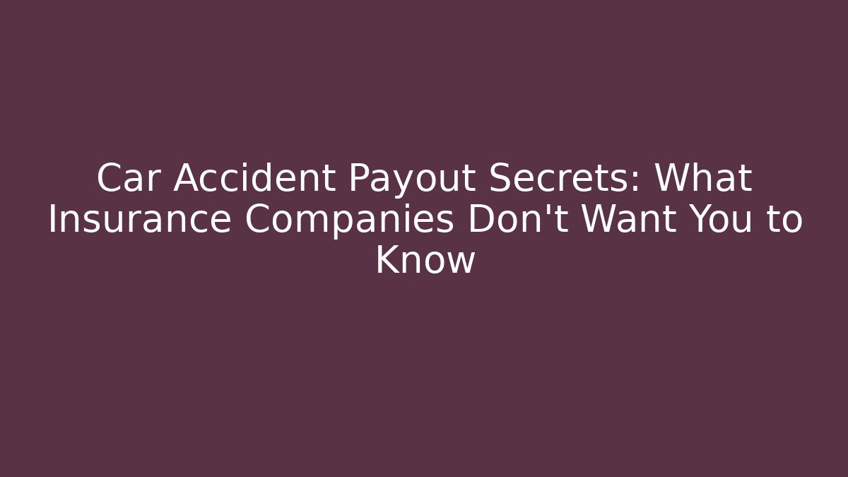 Car Accident Payout Secrets: What Insurance Companies Don’t Want You to Know