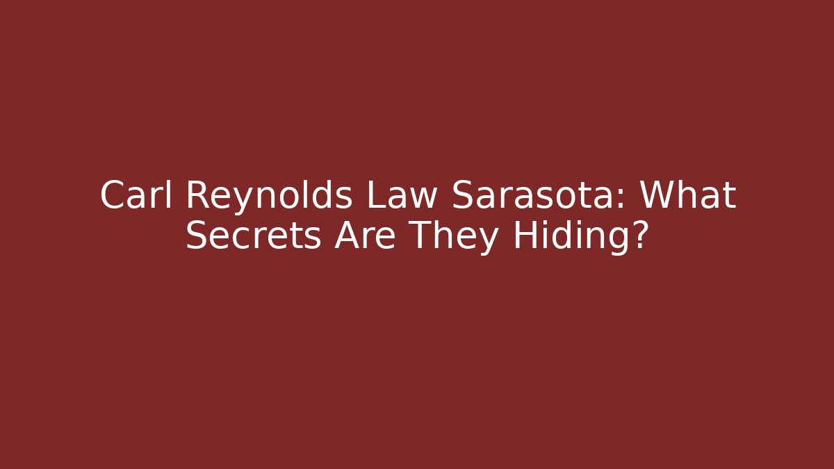 Carl Reynolds Law Sarasota: What Secrets Are They Hiding?