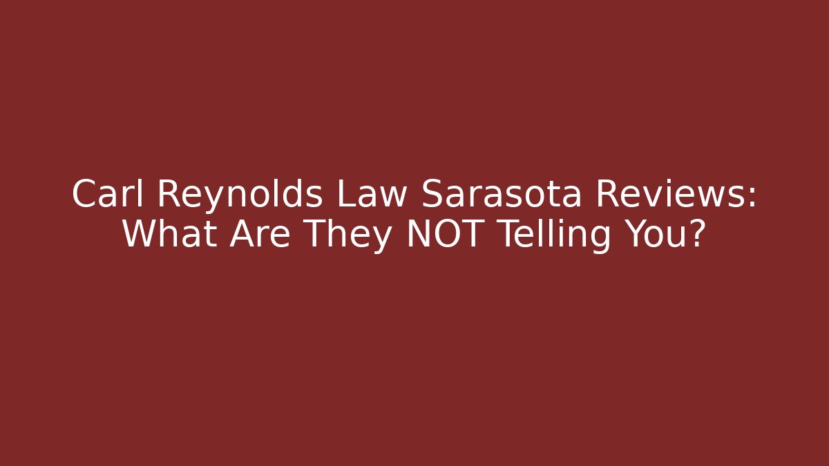 Carl Reynolds Law Sarasota Reviews: What Are They NOT Telling You?