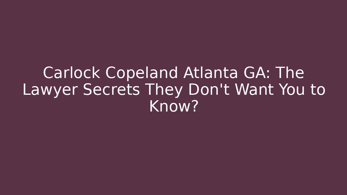Carlock Copeland Atlanta GA: The Lawyer Secrets They Don’t Want You to Know? - V Auction