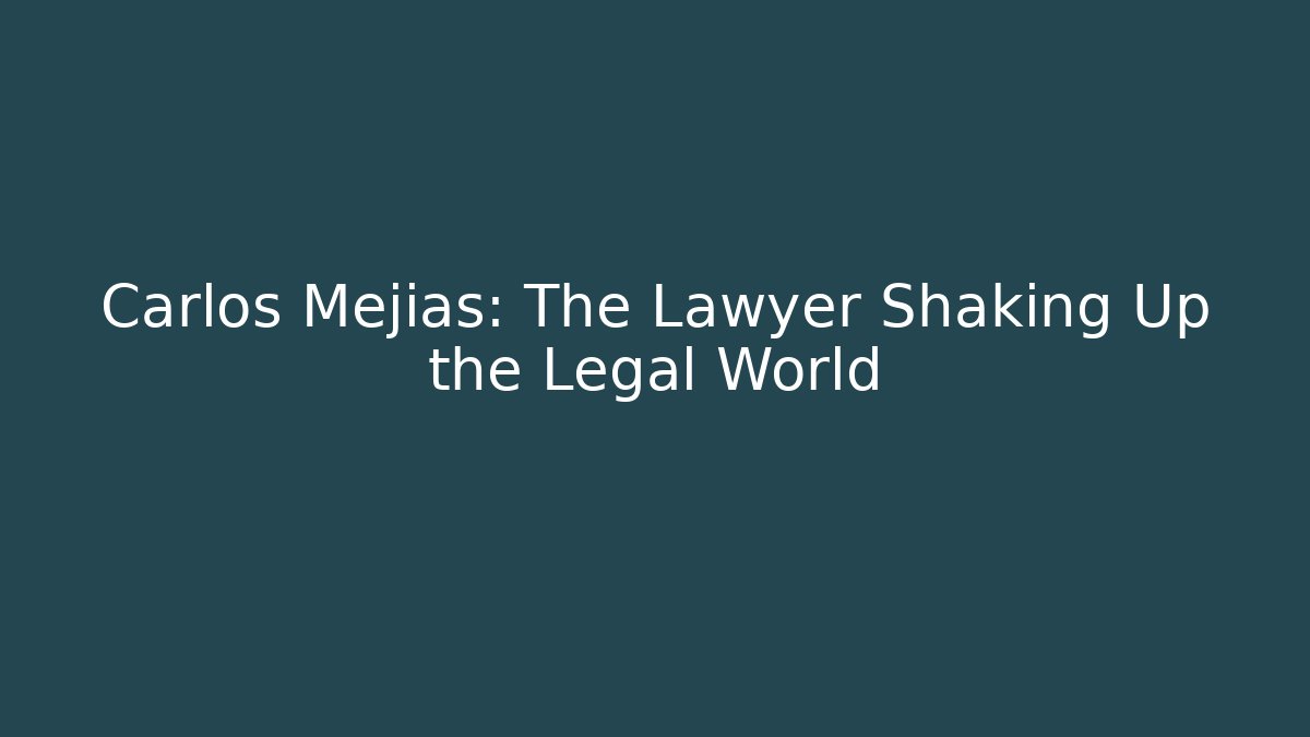 Carlos Mejías: The Lawyer Shaking Up the Legal World
