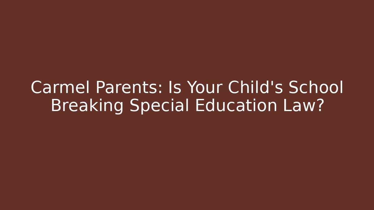 Carmel Parents: Is Your Child's School Breaking Special Education Law?