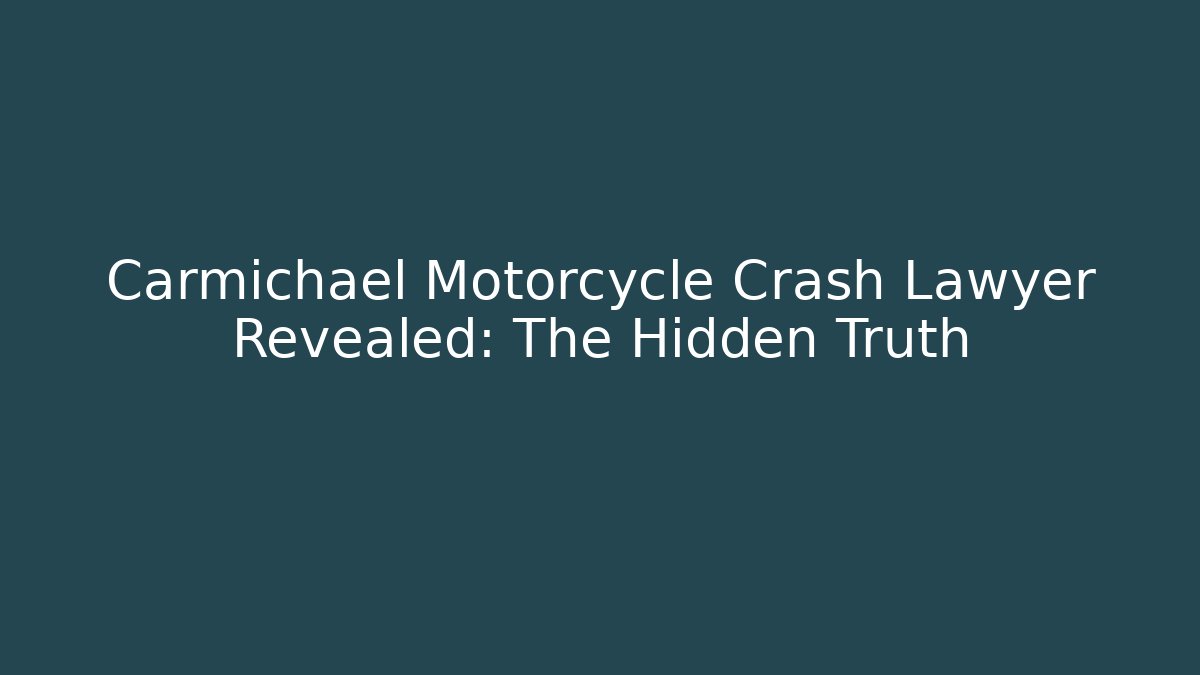 Carmichael Motorcycle Crash Lawyer Revealed: The Hidden Truth