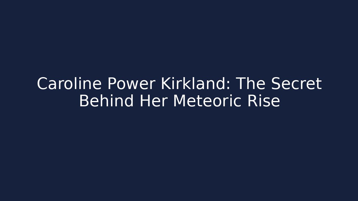 Caroline Power Kirkland: The Secret Behind Her Meteoric Rise - V Auction