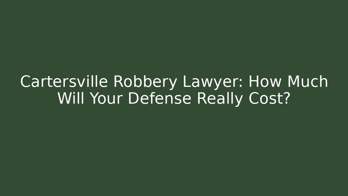 Cartersville Robbery Lawyer: How Much Will Your Defense Really Cost? - V Auction
