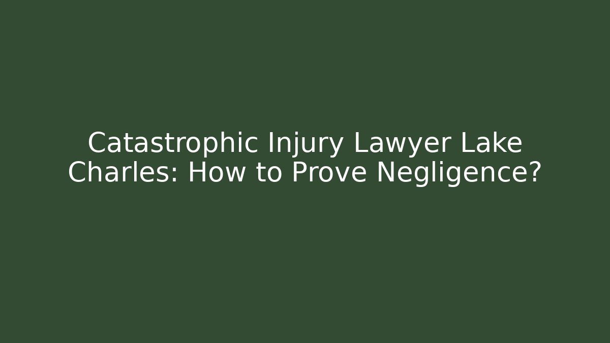 Catastrophic Injury Lawyer Lake Charles: How to Prove Negligence? - V Auction