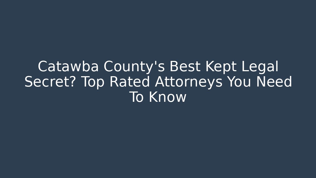 Catawba County's Best Kept Legal Secret? Top Rated Attorneys You Need To Know