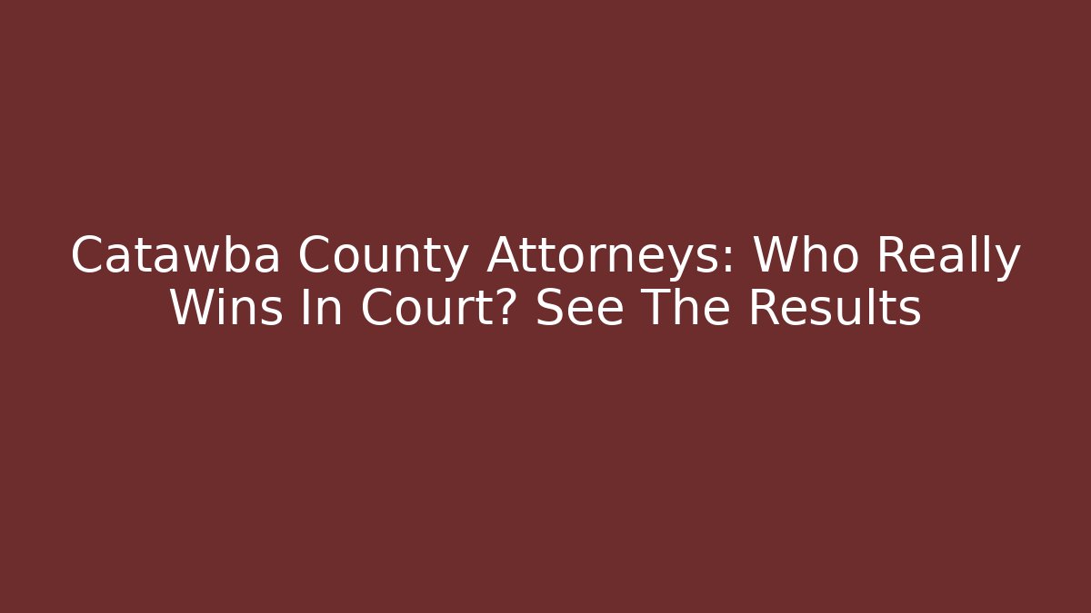 Catawba County Attorneys: Who Really Wins In Court? See The Results