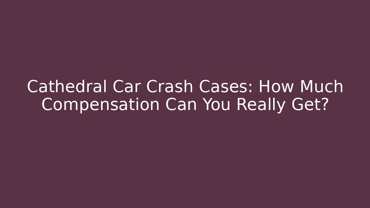 Cathedral Car Crash Cases: How Much Compensation Can You Really Get?