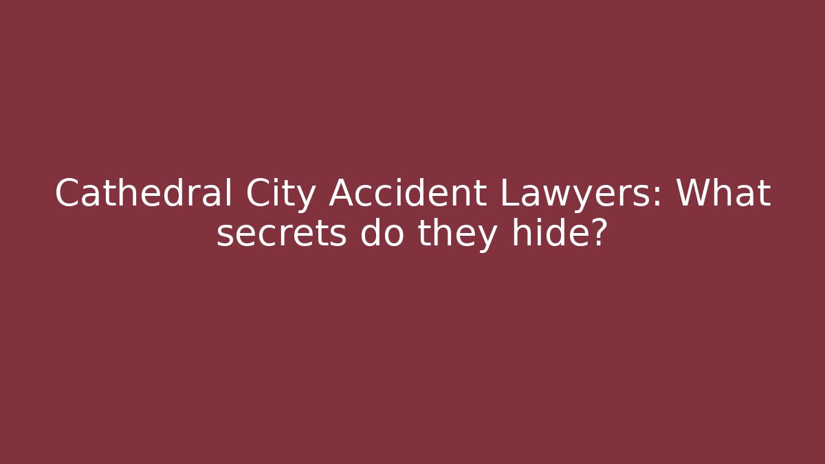 Cathedral City Accident Lawyers: What secrets do they hide?