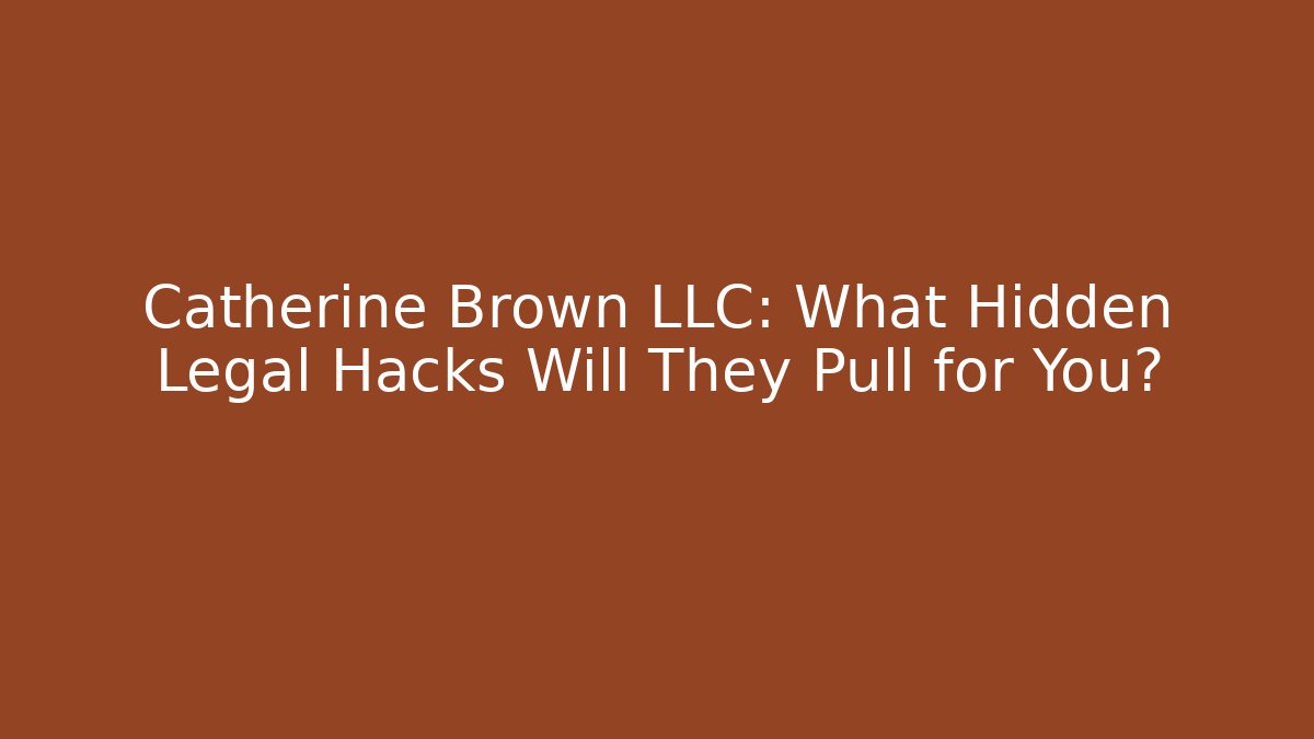 Catherine Brown LLC: What Hidden Legal Hacks Will They Pull for You?