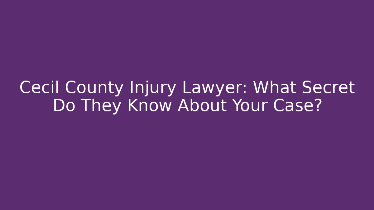 Cecil County Injury Lawyer: What Secret Do They Know About Your Case?