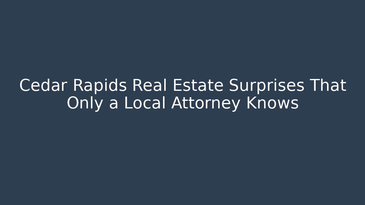 Cedar Rapids Real Estate Surprises That Only a Local Attorney Knows - V Auction