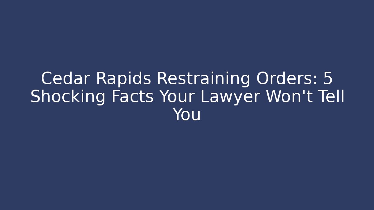 Cedar Rapids Restraining Orders: 5 Shocking Facts Your Lawyer Won't Tell You - V Auction