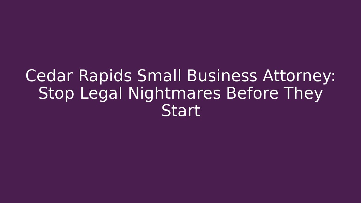 Cedar Rapids Small Business Attorney: Stop Legal Nightmares Before They Start