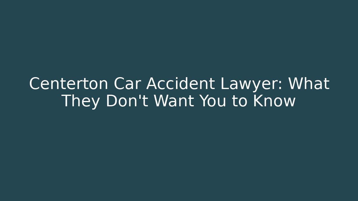 Centerton Car Accident Lawyer: What They Don’t Want You to Know