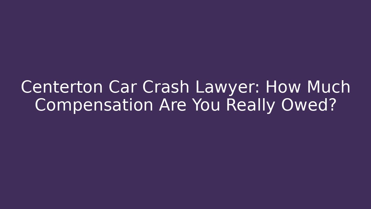 Centerton Car Crash Lawyer: How Much Compensation Are You Really Owed? - V Auction