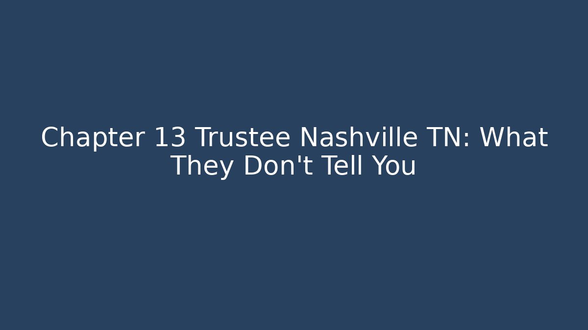 Chapter 13 Trustee Nashville TN: What They Don't Tell You