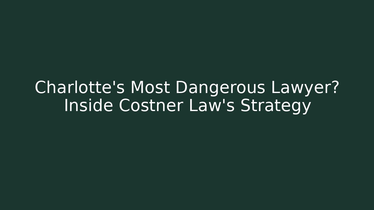 Charlotte’s Most Dangerous Lawyer? Inside Costner Law’s Strategy