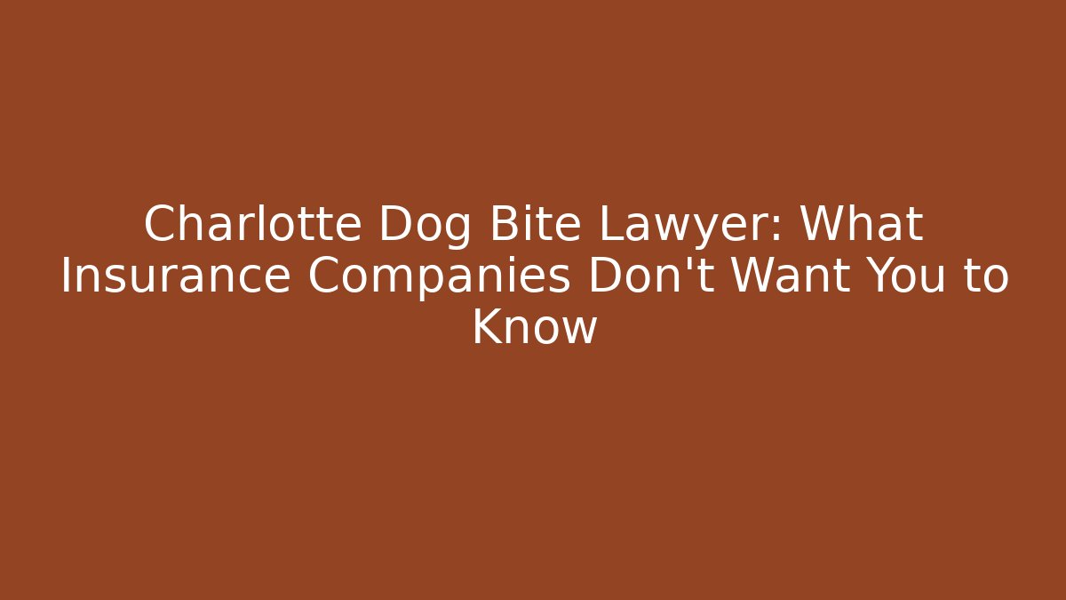 Charlotte Dog Bite Lawyer: What Insurance Companies Don't Want You to Know