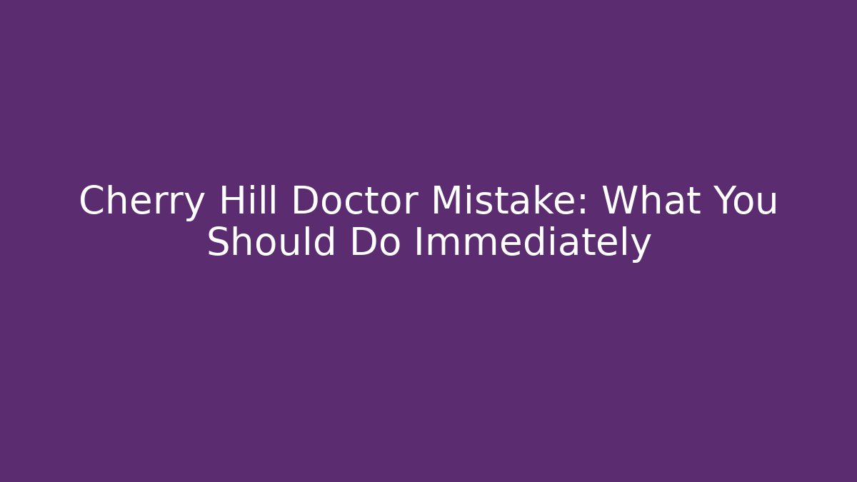 Cherry Hill Doctor Mistake: What You Should Do Immediately - V Auction