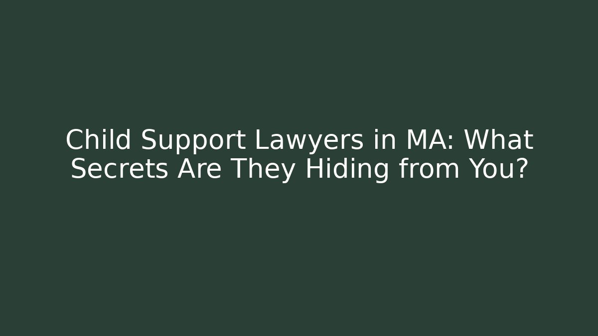 Child Support Lawyers in MA: What Secrets Are They Hiding from You?