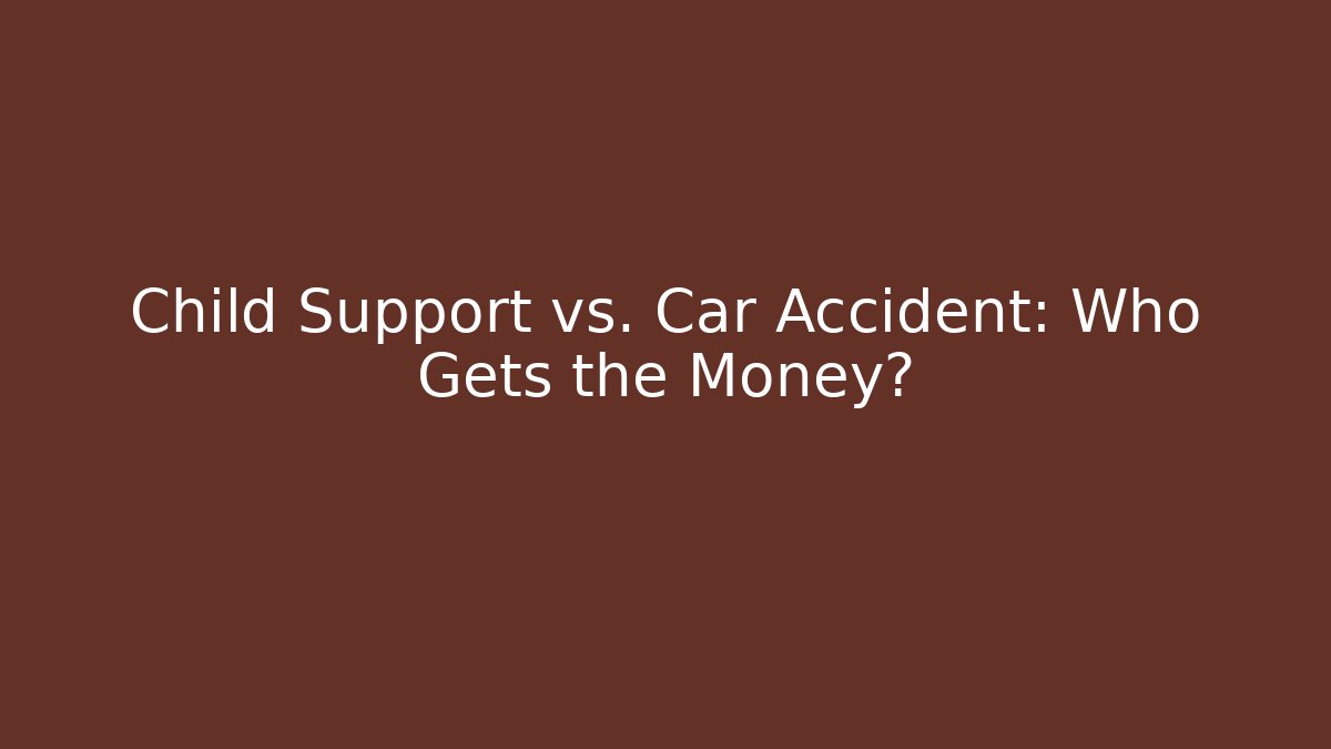 Child Support vs. Car Accident: Who Gets the Money?