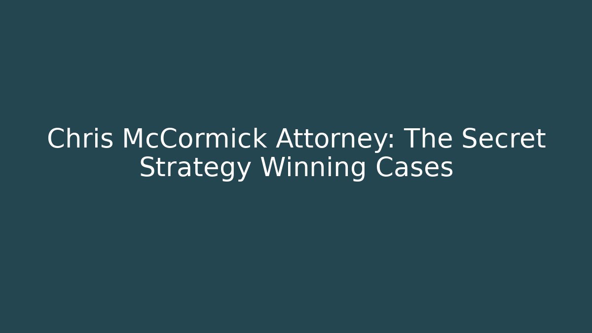 Chris McCormick Attorney: The Secret Strategy Winning Cases