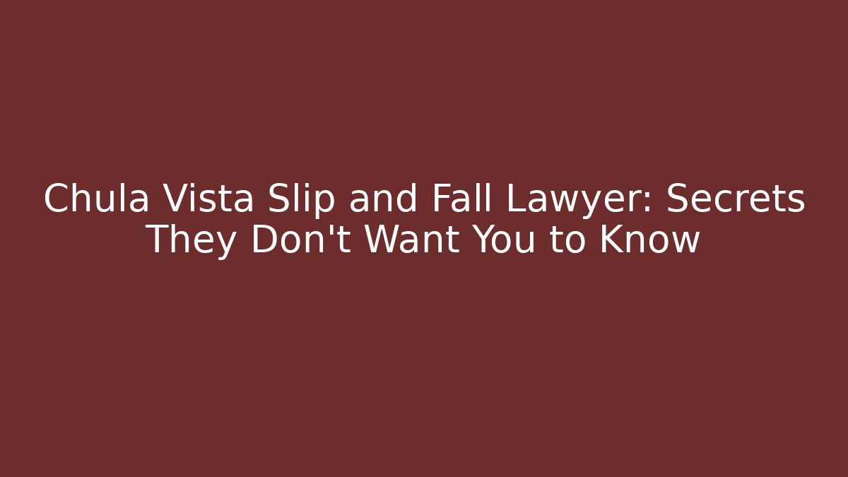 Chula Vista Slip and Fall Lawyer: Secrets They Don't Want You to Know