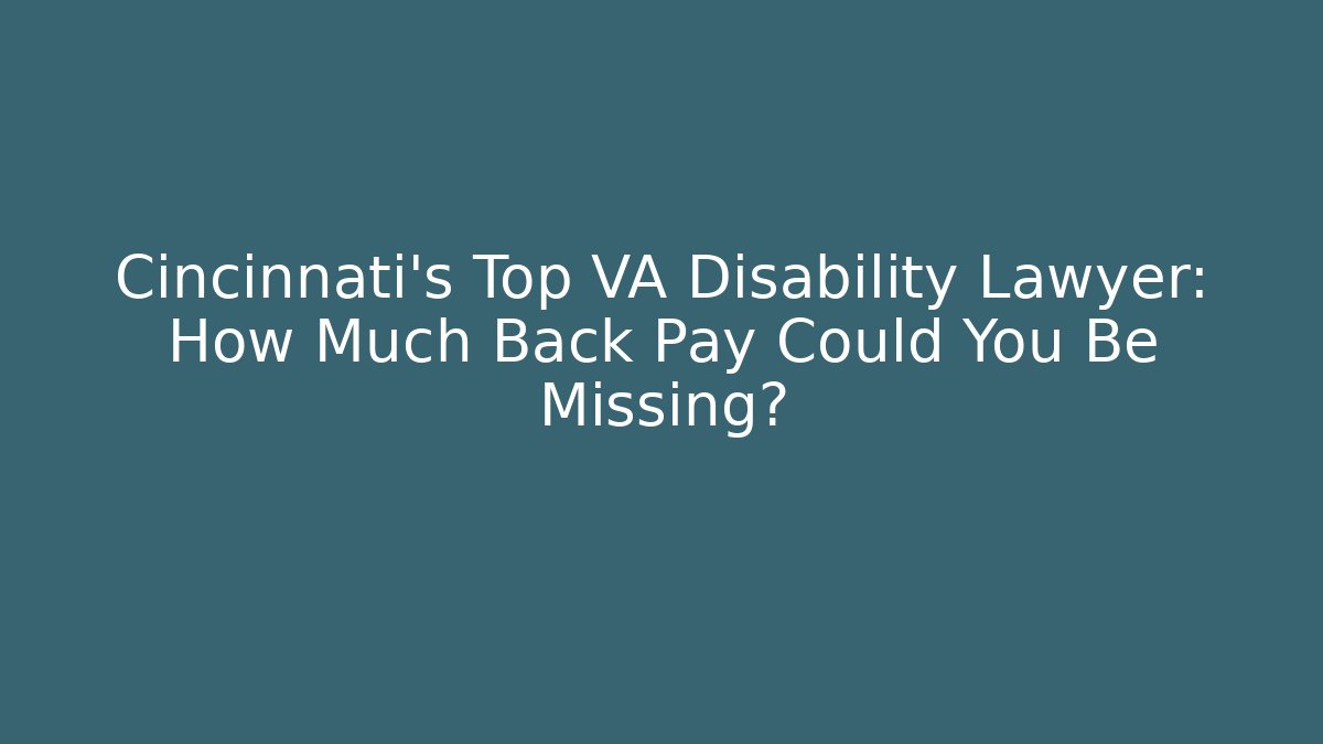 Cincinnati's Top VA Disability Lawyer: How Much Back Pay Could You Be Missing? - V Auction