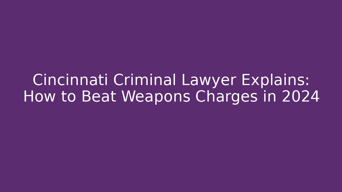 Cincinnati Criminal Lawyer Explains: How to Beat Weapons Charges in 2024 - V Auction