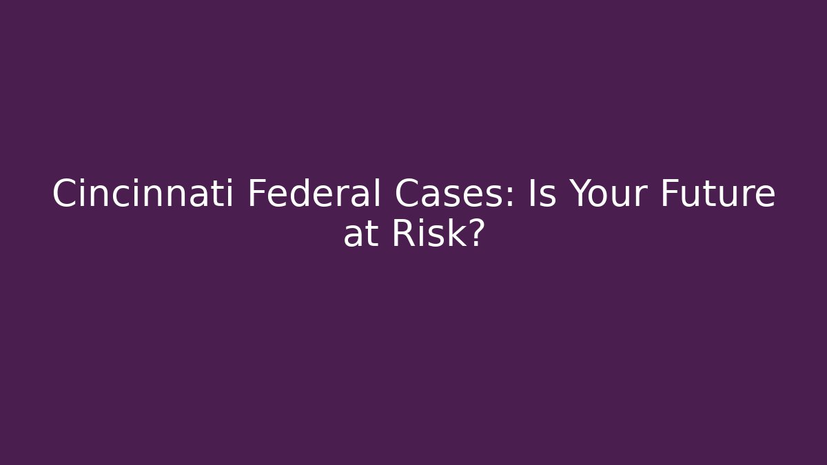 Cincinnati Federal Cases: Is Your Future at Risk? - V Auction