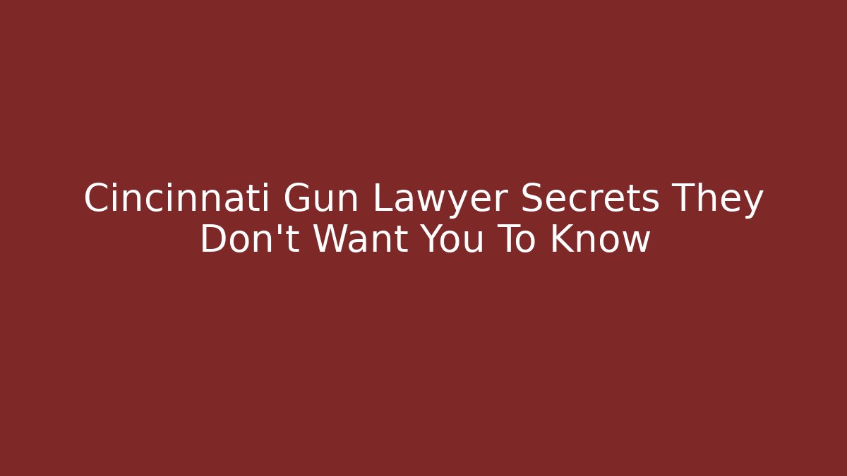 Cincinnati Gun Lawyer Secrets They Don’t Want You To Know