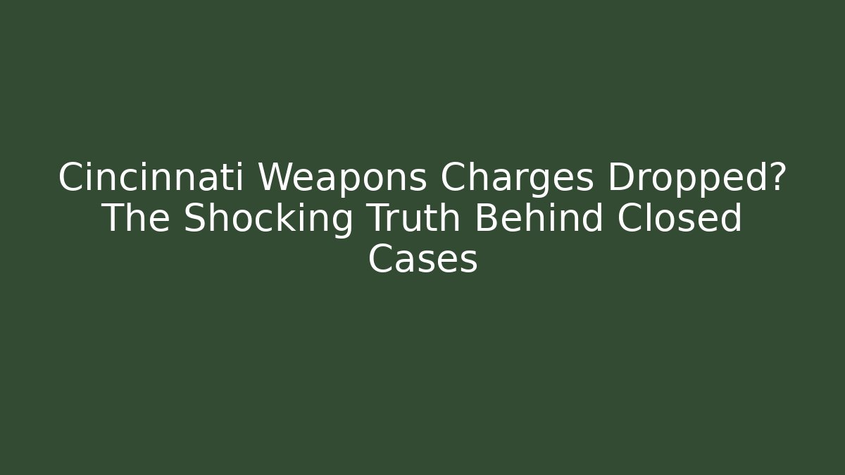 Cincinnati Weapons Charges Dropped? The Shocking Truth Behind Closed Cases
