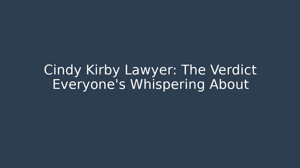 Cindy Kirby Lawyer: The Verdict Everyone’s Whispering About