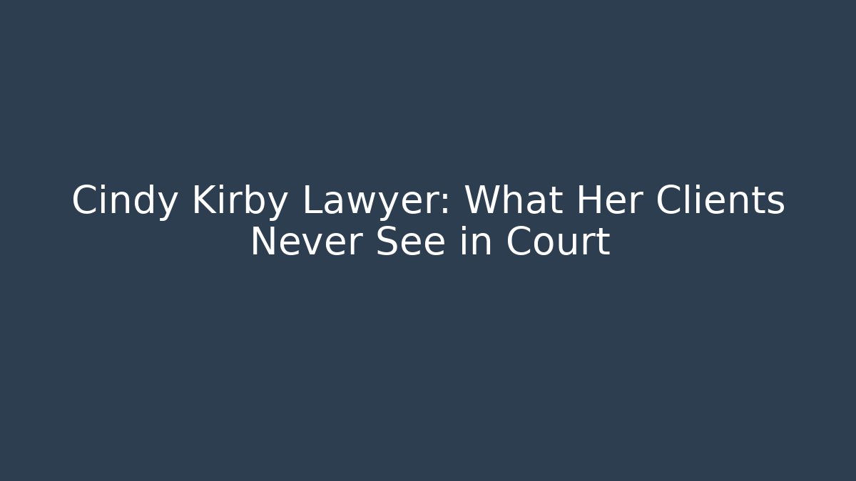Cindy Kirby Lawyer: What Her Clients Never See in Court